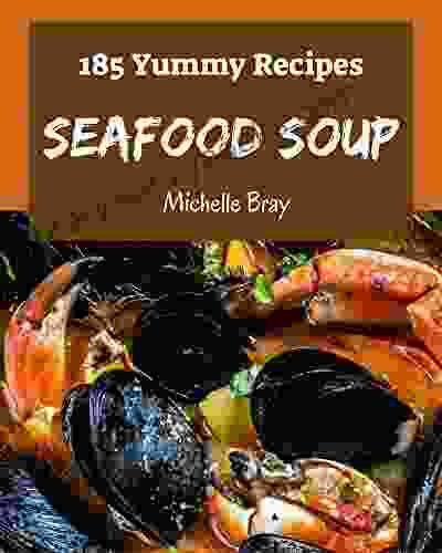 185 Yummy Seafood Soup Recipes: A Yummy Seafood Soup Cookbook For Your Gathering