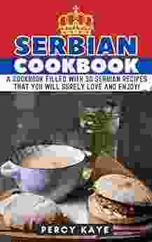 Serbian Cookbook: A Cookbook Filled With 30 Serbian Recipes That You Will Surely Love And Enjoy