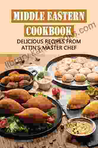 Middle Eastern Cookbook: Delicious Recipes From Attin S Master Chef