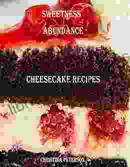 SWEETNESS ABUNDANCE CHEESECAKE RECIPES: 55 DIFFERENT RECIPES CHOCOLATE CHERRY FRUIT MINI MOCHA NUTS PINEAPPLE PUMPKIN FOR BUNCHES (Cakes)