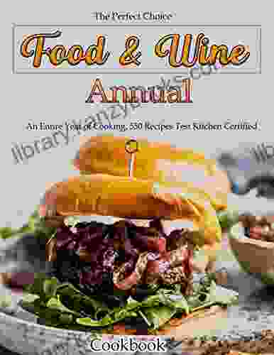 The Perfect Choice Food Wine Annual Cookbook: An Entire Year Of Cooking 550 Recipes Test Kitchen Certified