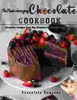 The Most Amazing Chocolate Cookbook: Decadent Recipes From San Francisco S Premium Bean To Bar Chocolate Company