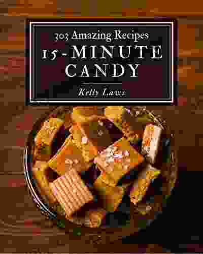 303 Amazing 15 Minute Candy Recipes: Enjoy Everyday With 15 Minute Candy Cookbook