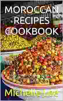 MOROCCAN RECIPES COOKBOOK: More Than 50 Mouth Watering Recipes Show The Wide Range Of Dishes From Morocco