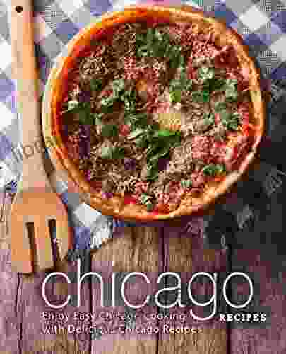 Chicago Recipes: Enjoy Easy Chicago Cooking With Delicious Chicago Recipes