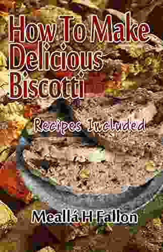 How To Make Delicious Biscotti Recipes Included