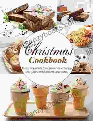 Christmas Cookbook : A Bunch Of Simple And Healthy Cookies Brownies Bars And Bites Recipes