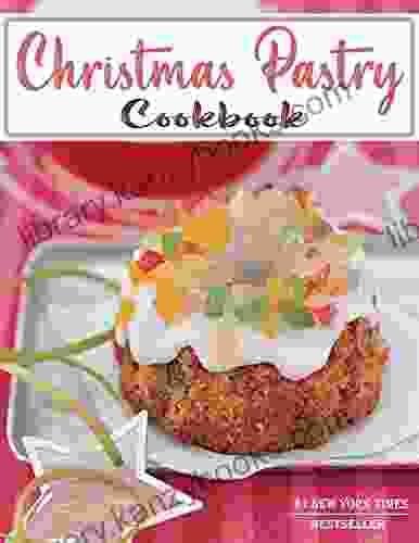 Christmas Pastry Cookbook : Shaped Cookies Drop Cookies Bundt Cakes Cupcakes And Ice Cream Cakes Bars And Brownies Toffie And Tassies