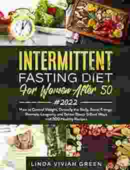 INTERMITTENT FASTING DIET FOR WOMEN AFTER 50 #2024: How To Control Weight Detoxify The Body Boost Energy Promote Longevity And Better Sleep: 5 Best Ways And 200 Healthy Recipes