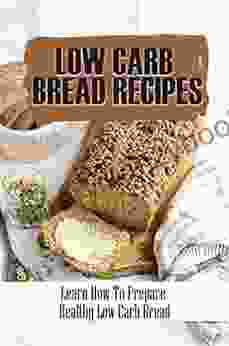 Low Carb Bread Recipes: Learn How To Prepare Healthy Low Carb Bread