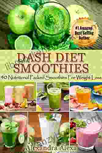 Dash Diet: 40 Nutritional Packed Dash Diet Smoothies For Weight Loss ( Dash Diet Cookbook For Weight Loss Solution)