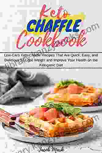 The Keto Chaffle Cookbook: Low Carb Keto Chaffle Recipes That Are Quick Easy And Delicious To Lose Weight And Improve Your Health On The Ketogenic Diet