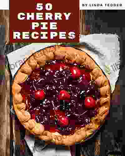 50 Cherry Pie Recipes: Make Cooking At Home Easier With Cherry Pie Cookbook