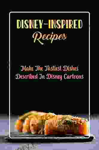 Disney Inspired Recipes: Make The Tastiest Dishes Described In Disney Cartoons