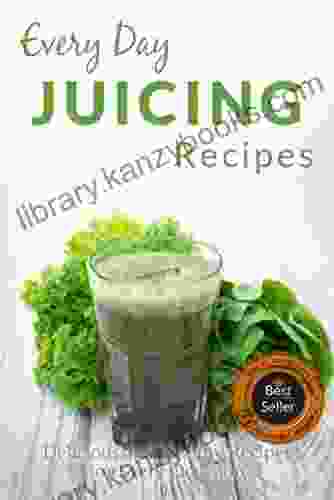 Juicing Recipes: Making Breakfast Lunch or Dinner Has Never Been Faster (Everyday Recipes)