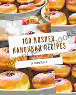 100 Kosher Hanukkah Recipes: Making More Memories In Your Kitchen With Kosher Hanukkah Cookbook