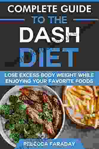 Complete Guide To The DASH Diet: Lose Excess Body Weight While Enjoying Your Favorite Foods