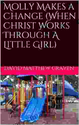 Molly Makes A Change (When Christ Works Through A Little Girl)