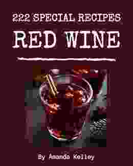 222 Special Red Wine Recipes: More Than A Red Wine Cookbook