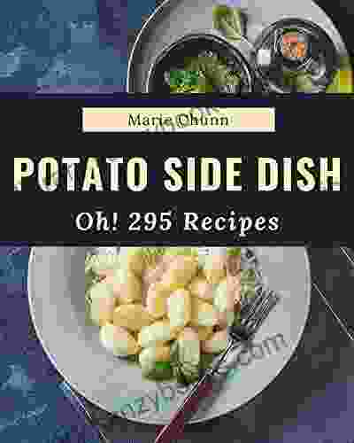 Oh 295 Potato Side Dish Recipes: A Timeless Potato Side Dish Cookbook