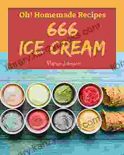 Oh 666 Homemade Ice Cream Recipes: The Best Homemade Ice Cream Cookbook on Earth