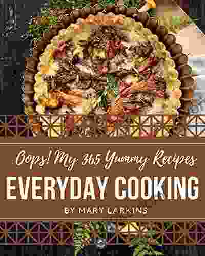 Oops My 365 Yummy Everyday Cooking Recipes: The Best Yummy Everyday Cooking Cookbook On Earth