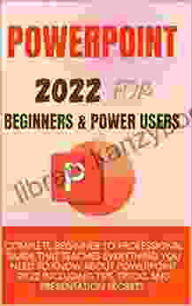 POWERPOINT 2024 FOR BEGINNERS POWER USERS : Complete Beginner To Professional Guide That Teaches Everything You Need To Know About PowerPoint 2024 Including Tips Tricks And Presentation Secrets