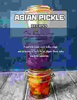 Asian Pickle Recipes For Housewives: Preserved sweet sour salty silage and fermentation from Korea Japan China India and other countries