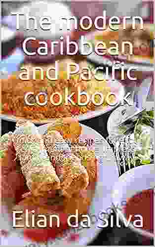 The modern Caribbean and Pacific cookbook: Quick and easy recipes for exotic enjoyment at home Impress family and friends right away