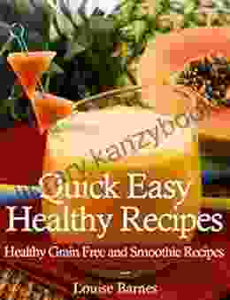 Quick Easy Healthy Recipes: Healthy Grain Free And Smoothie Recipes