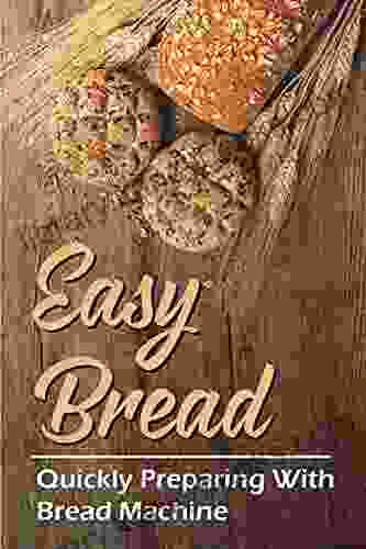 Easy Bread: Quickly Preparing With Bread Machine: Bread Cooking Guide