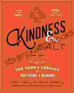 Kindness Salt: Recipes For The Care And Feeding Of Your Friends And Neighbors