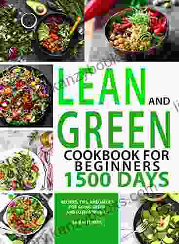 LEAN AND GREEN COOKBOOK FOR BEGINNERS 1500 DAYS: Recipes Tips And Hacks For Going Green And Losing Weight With The Power Of A 5 1 And 4 2 1 Green Meal Plan