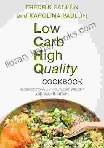 Low Carb High Quality Cookbook: Recipes To Help You Lose Weight And Stay In Shape