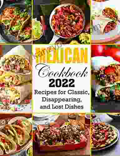 Mexican Cookbook 2024: Recipes For Classic Disappearing And Lost Dishes