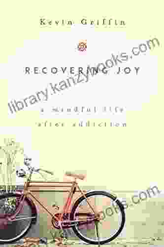 Recovering Joy: A Mindful Life After Addiction