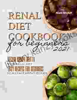 Renal Diet Cookbook For Beginners 2024: Regain Kidney Health With Renal Diet Easy Recipes For Beginners To Manage Kidney Disease