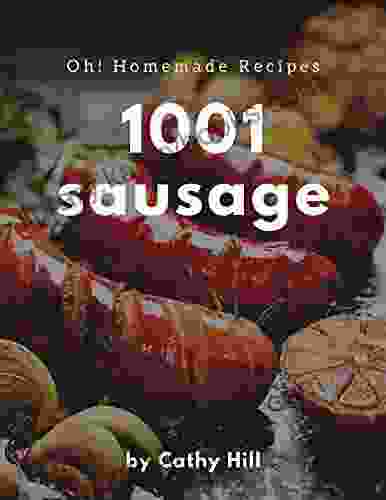 Oh 1001 Homemade Sausage Recipes: Make Cooking at Home Easier with Homemade Sausage Cookbook