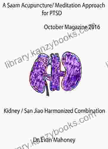 A Saam Acupuncture / Meditation Approach For PTSD: The Kidney / San Jiao Harmonized Combination Organ Centered Consciousness (Saam Magazine 7)