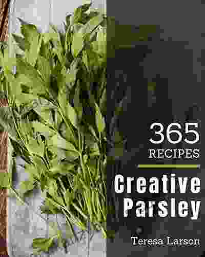 365 Creative Parsley Recipes: Save Your Cooking Moments With Parsley Cookbook