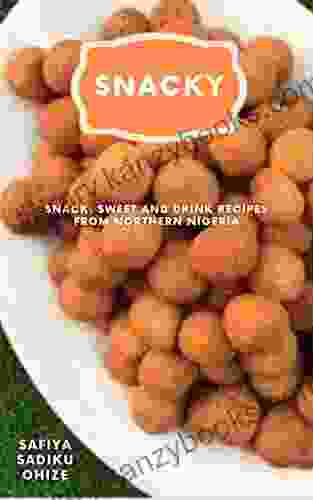 SNACKY: Snack Sweet And Drink Recipes From Northern Nigeria