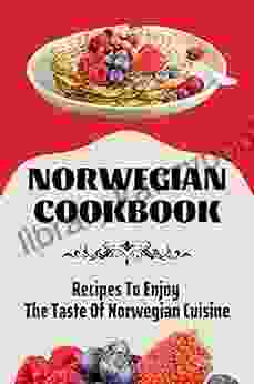 Norwegian Cookbook: Recipes To Enjoy The Taste Of Norwegian Cuisine: Norwegian Culture Food