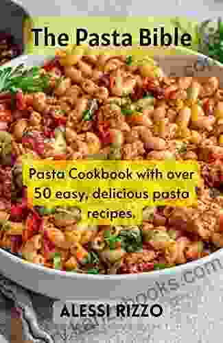 The Pasta Bible: Pasta Cookbook With Over 50 Easy Delicious Pasta Recipes