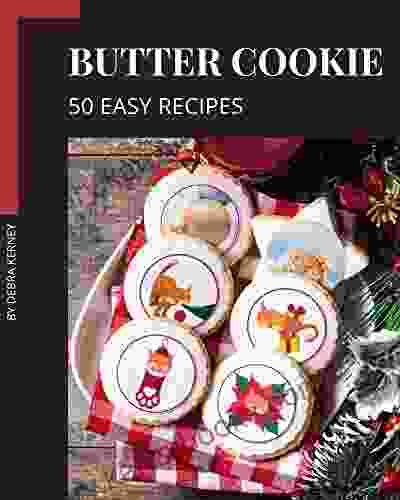 50 Easy Butter Cookie Recipes: The Best Easy Butter Cookie Cookbook That Delights Your Taste Buds