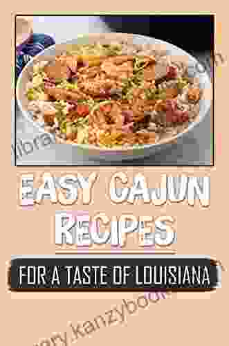 Easy Cajun Recipes: For A Taste Of Louisiana: Real Cajun Recipes