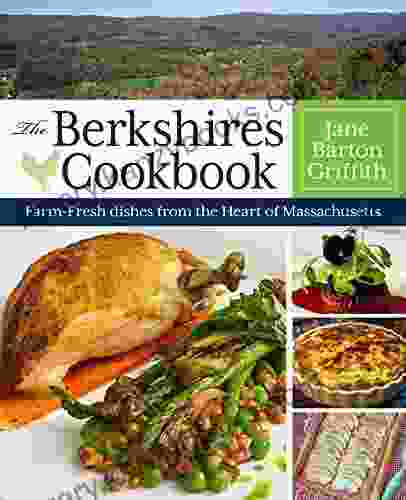 The Berkshires Cookbook: Farm Fresh Recipes From The Heart Of Massachusetts