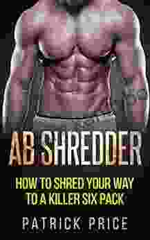 Ab Shredder: How To Shred Your Way To A Killer Six Pack (Fitness Abs Shredded Six Pack 1)