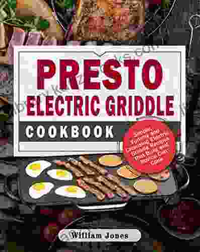 Presto Electric Griddle Cookbook: Simple Yummy And Cleansing Electric Griddle Recipes That Busy And Novice Can Cook