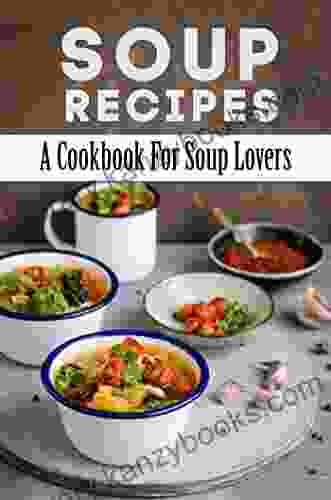 Soup Recipes: A Cookbook For Soup Lovers