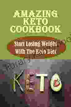 Amazing Keto Cookbook: Start Losing Weight With The Keto Diet